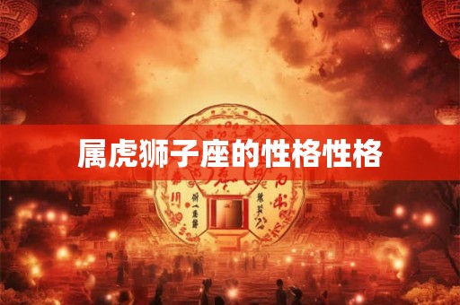 属虎狮子座的性格性格