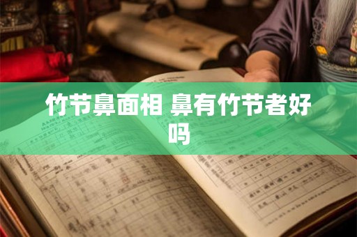 竹节鼻面相 鼻有竹节者好吗