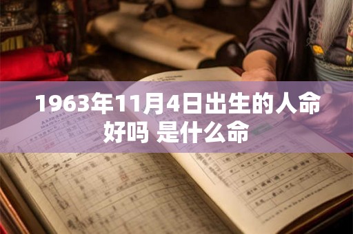 1963年11月4日出生的人命好吗 是什么命