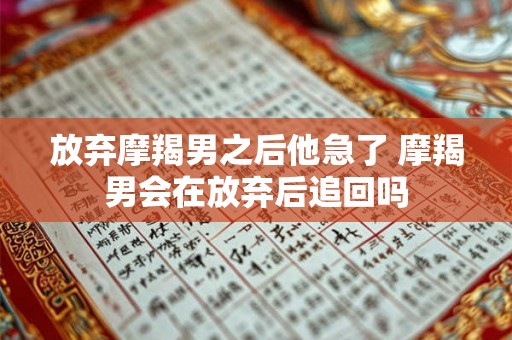 放弃摩羯男之后他急了 摩羯男会在放弃后追回吗