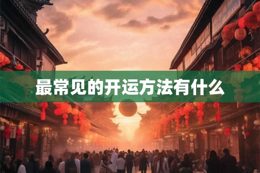 最常见的开运方法有什么