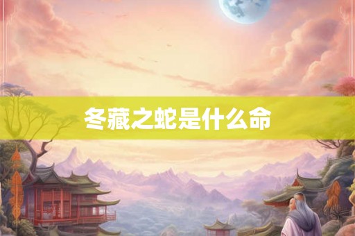 冬藏之蛇是什么命