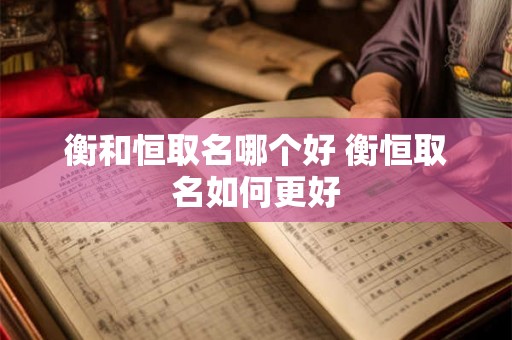 衡和恒取名哪个好 衡恒取名如何更好