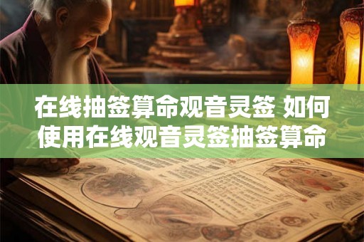 在线抽签算命观音灵签 如何使用在线观音灵签抽签算命