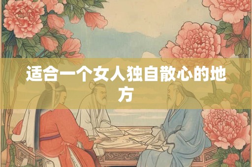 适合一个女人独自散心的地方
