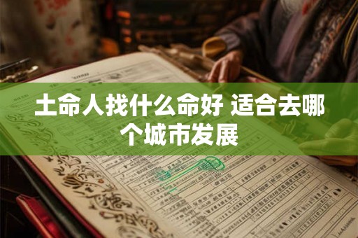 土命人找什么命好 适合去哪个城市发展