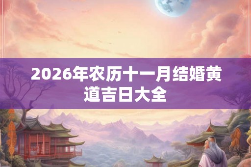 2026年农历十一月结婚黄道吉日大全