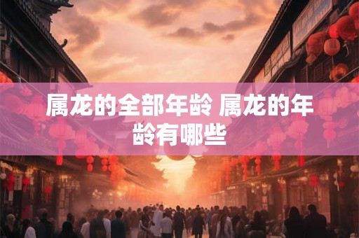 属龙的全部年龄 属龙的年龄有哪些