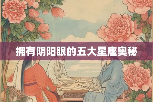 拥有阴阳眼的五大星座奥秘 拥有阴阳眼的五大星座奥秘