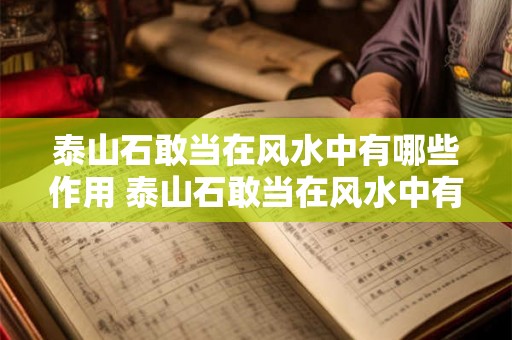 泰山石敢当在风水中有哪些作用 泰山石敢当在风水中有何用