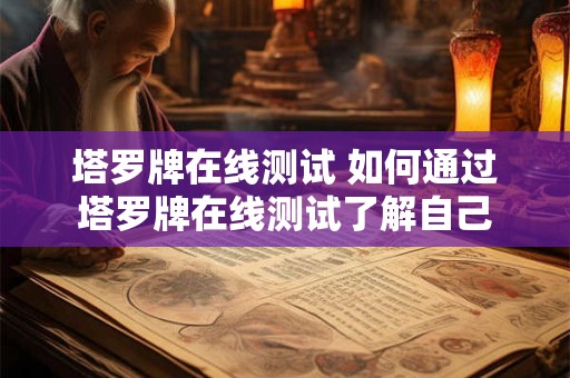 塔罗牌在线测试 如何通过塔罗牌在线测试了解自己