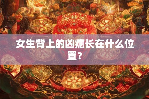 女生背上的凶痣长在什么位置？