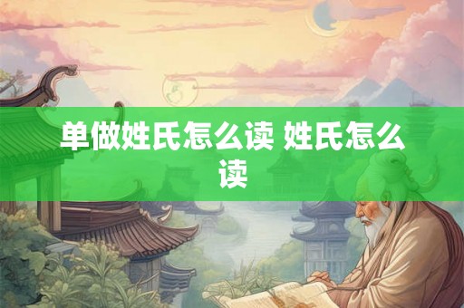 单做姓氏怎么读 姓氏怎么读