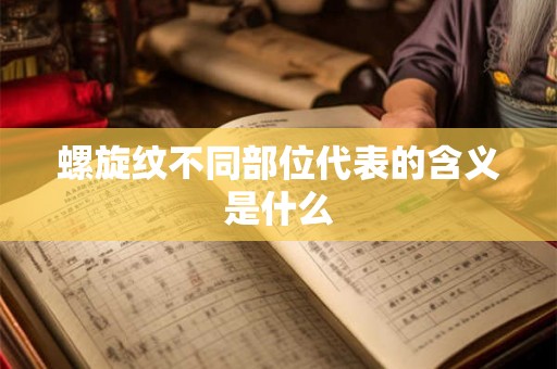 螺旋纹不同部位代表的含义是什么