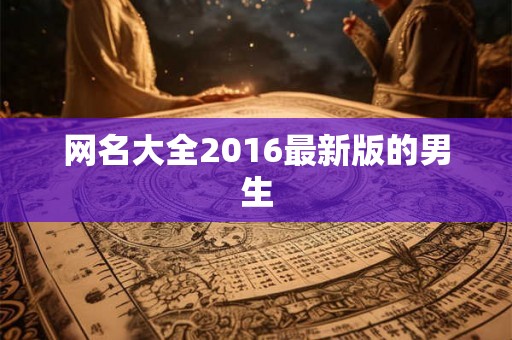 网名大全2016最新版的男生