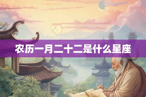 农历一月二十二是什么星座