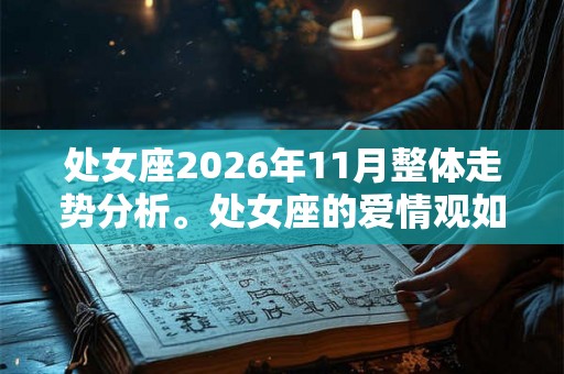 处女座2026年11月整体走势分析。处女座的爱情观如何