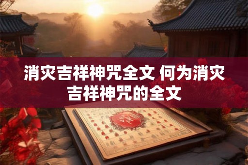 消灾吉祥神咒全文 何为消灾吉祥神咒的全文