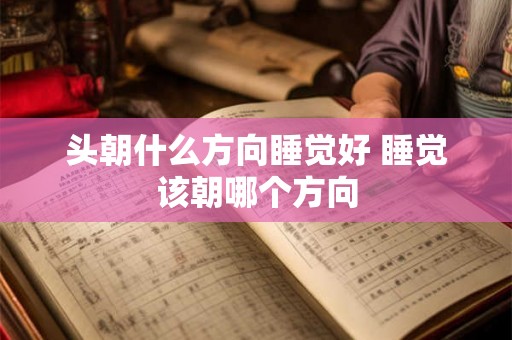 头朝什么方向睡觉好 睡觉该朝哪个方向