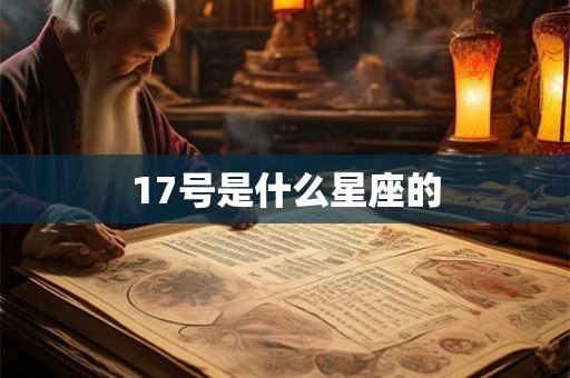 17号是什么星座的 17号是什么星座的
