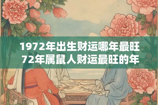 1972年出生财运哪年最旺 72年属鼠人财运最旺的年份
