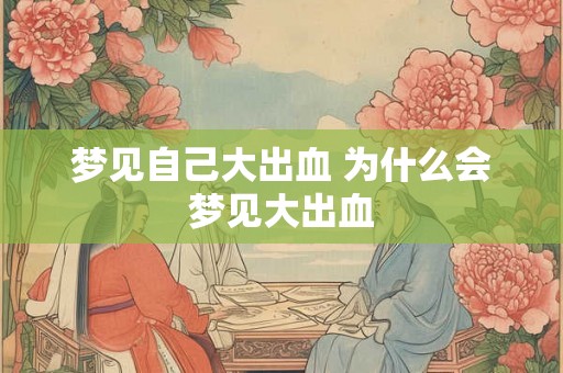 梦见自己大出血 为什么会梦见大出血