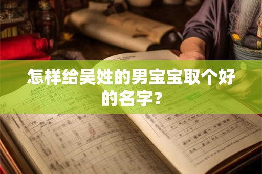 怎样给吴姓的男宝宝取个好的名字？