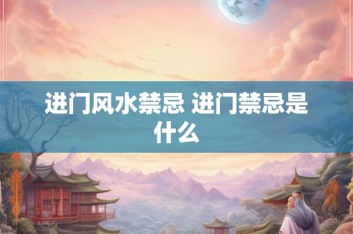 进门风水禁忌 进门禁忌是什么