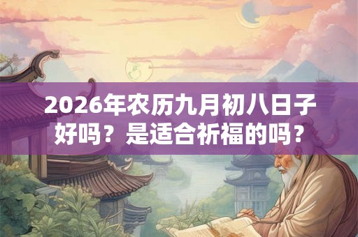 2026年农历九月初八日子好吗？是适合祈福的吗？