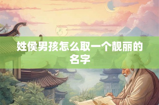 姓侯男孩怎么取一个靓丽的名字