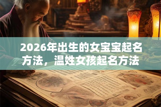 2026年出生的女宝宝起名方法，温姓女孩起名方法