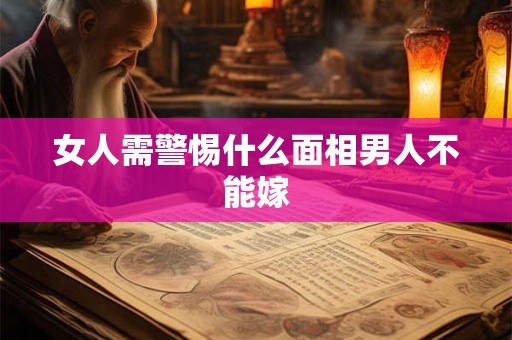 女人需警惕什么面相男人不能嫁