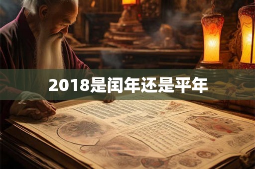 2018是闰年还是平年 2018是闰年还是平年