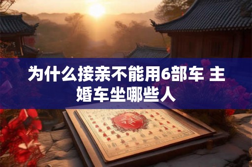 为什么接亲不能用6部车 主婚车坐哪些人