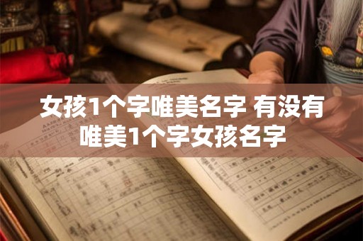 女孩1个字唯美名字 有没有唯美1个字女孩名字