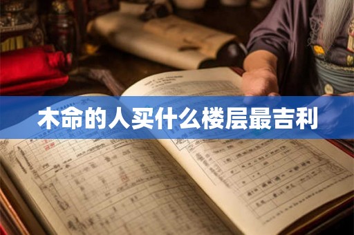 木命的人买什么楼层最吉利