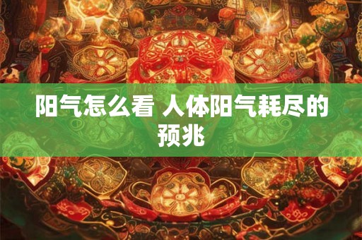 阳气怎么看 人体阳气耗尽的预兆