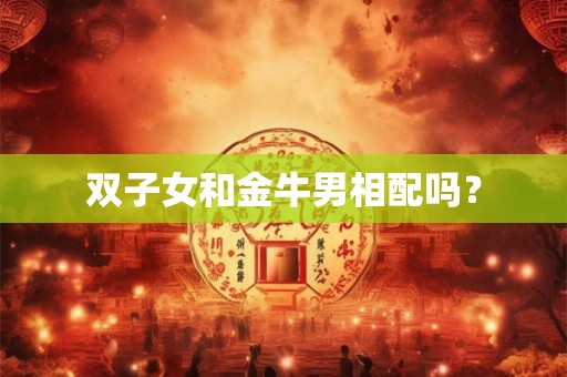 双子女和金牛男相配吗？