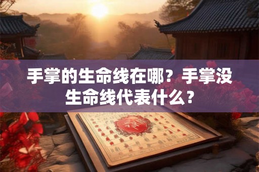 手掌的生命线在哪？手掌没生命线代表什么？