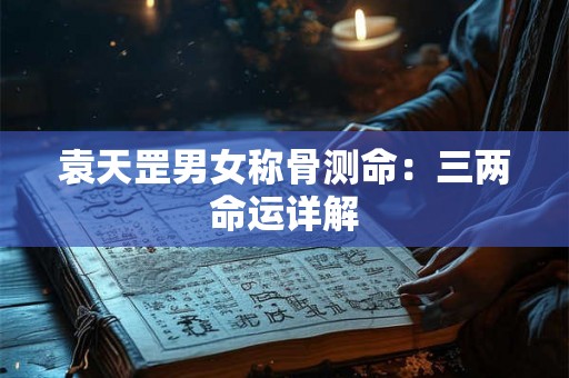 袁天罡男女称骨测命：三两命运详解