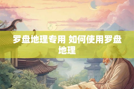 罗盘地理专用 如何使用罗盘地理