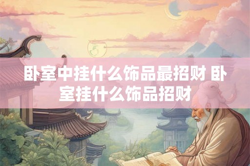 卧室中挂什么饰品最招财 卧室挂什么饰品招财