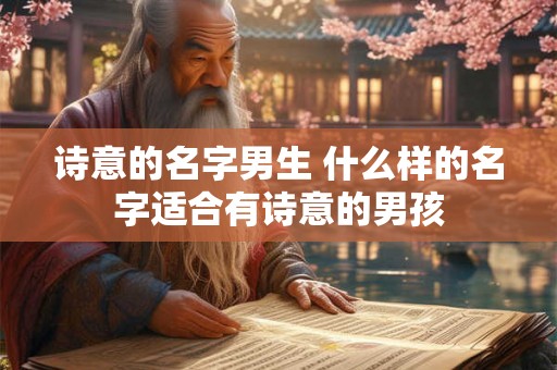诗意的名字男生 什么样的名字适合有诗意的男孩