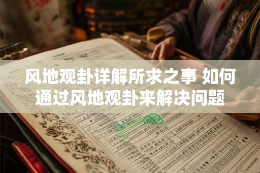 风地观卦详解所求之事 如何通过风地观卦来解决问题