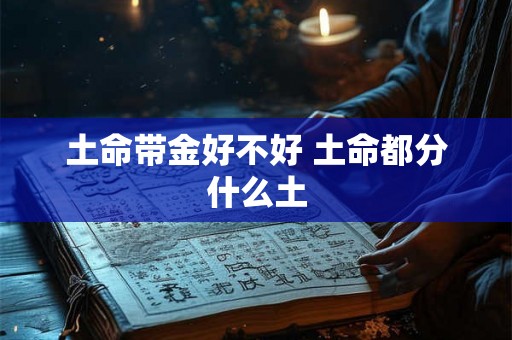 土命带金好不好 土命都分什么土
