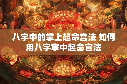 八字中的掌上起命宫法 如何用八字掌中起命宫法