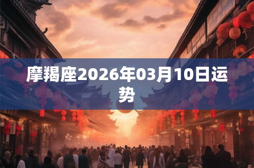 摩羯座2026年03月10日运势