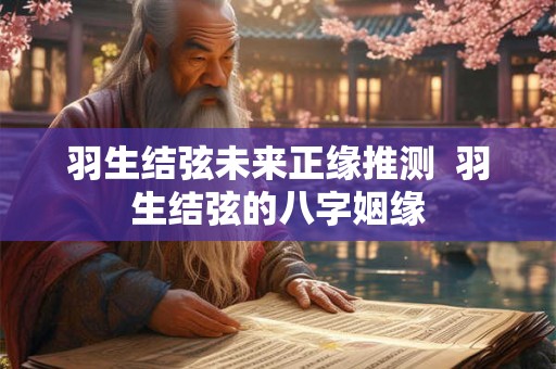 羽生结弦未来正缘推测  羽生结弦的八字姻缘