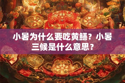 小暑为什么要吃黄鳝？小暑三候是什么意思？