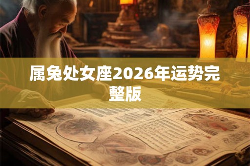 属兔处女座2026年运势完整版 属兔处女座2026年运势完整版